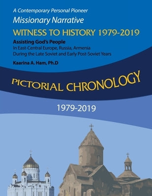 Pictorial Chronology 1979-2019: A Contemporary Personal Pioneer Missionary Narrative Witness to History 1979-2019 Assisting God's People in East-Centr by Ham Ph. D., Kaarina A.