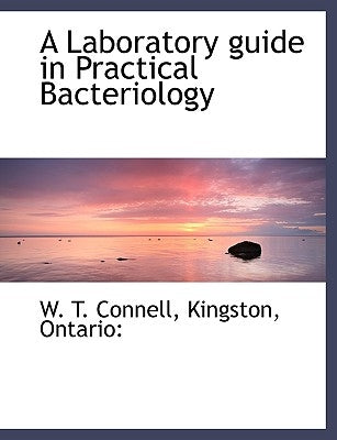 A Laboratory Guide in Practical Bacteriology by Connell, W. T.