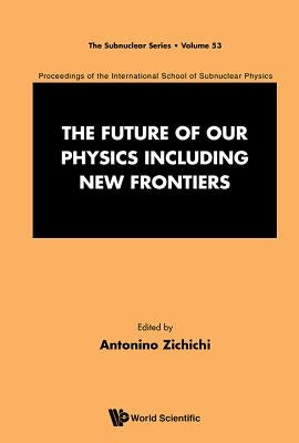 The Future of Our Physics Including New Frontiers by Zichichi Antonino