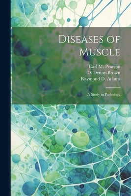Diseases of Muscle; a Study in Pathology by Adams, Raymond D. 1911-