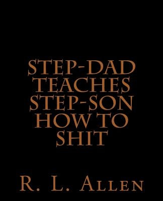 Step-Dad Teaches Step-Son How To Shit by Allen, R. L.