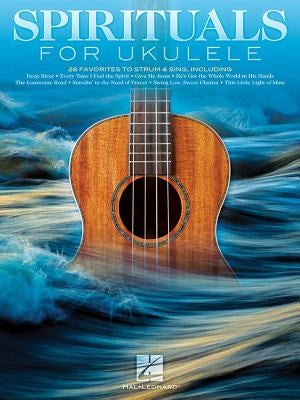 Spirituals for Ukulele: 28 Favorites to Strum & Sing by Hal Leonard Corp