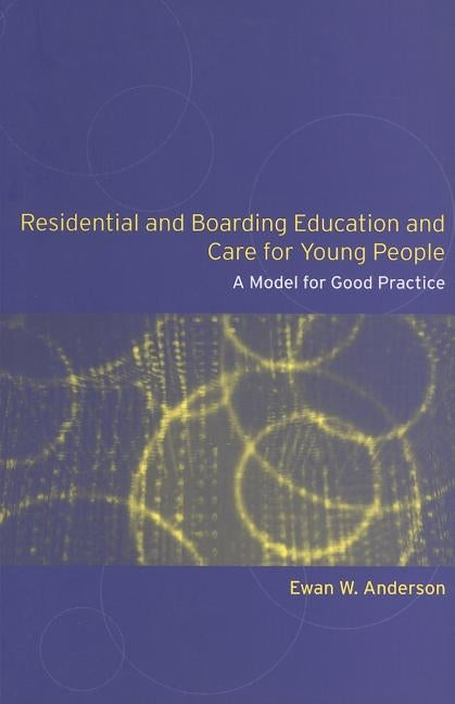 Residential and Boarding Education and Care for Young People: A Model for Good Management and Practice by Anderson, Ewan