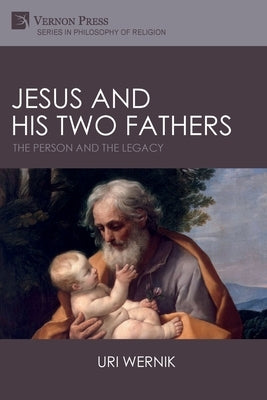 Jesus and his Two Fathers: The Person and the Legacy by Wernik, Uri