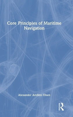 Core Principles of Maritime Navigation by Olsen, Alexander Arnfinn