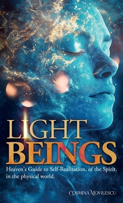 Light Beings: Heaven's Guide to Self-Realization, of the Spirit, in the Physical World by Movilescu, Cosmina