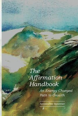 The Affirmation Handbook: An Energy Charged Path to Growth by Spurrier, Antoinette