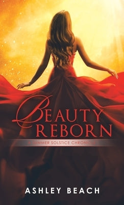 Beauty Reborn: A Summer Solstice Chronicle Book 3 of the Solstice Chronicles by Beach, Ashley