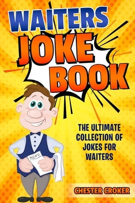 Waiters Joke Book: Funny Waiter Jokes, Puns and Stories by Croker, Chester
