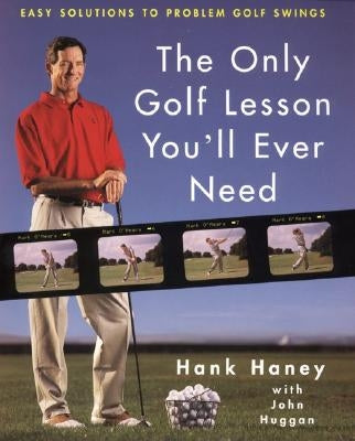 The Only Golf Lesson You'll Ever Need: Easy Solutions to Problem Golf Swings by Haney, Hank