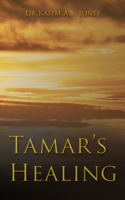 Tamar's Healing: Out of the Darkness of Desolation into the Light of God's Glorious Love by Jones, Kasim Ali Sidney