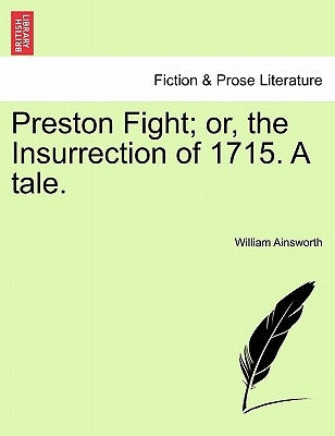 Preston Fight; Or, the Insurrection of 1715. a Tale. by Ainsworth, William Harrison