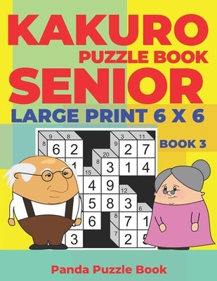 Kakuro Puzzle Book Senior - Large Print 6 x 6 - Book 3: Brain Games For Seniors - Mind Teaser Puzzles For Adults - Logic Games For Adults by Book, Panda Puzzle