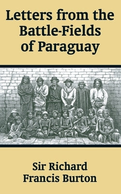 Letters from the Battle-Fields of Paraguay by Burton, Richard F.