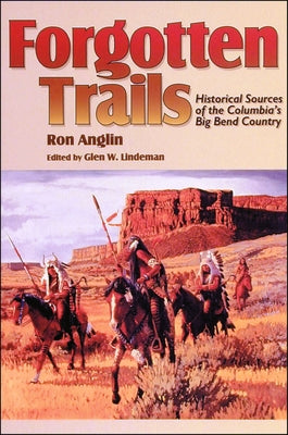 Forgotten Trails: Historical Sources of the Columbia's Big Bend Country by Anglin, Ron