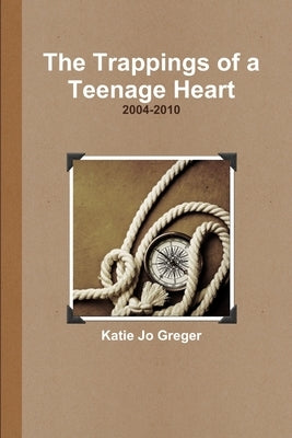 The Trappings of a Teenage Heart by Greger, Katie Jo