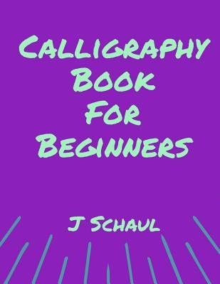 Calligraphy Book for Beginners by Schaul, J.