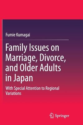 Family Issues on Marriage, Divorce, and Older Adults in Japan: With Special Attention to Regional Variations by Kumagai, Fumie
