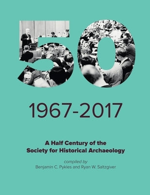 A Half Century of the Society for Historical Archaeology by Pykles, Benjamin C.