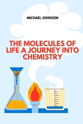 The Molecules of Life A Journey into Chemistry by Johnson, Michael