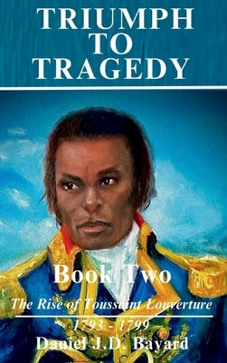 Triumph To Tragedy - Book Two by Bayard, Daniel J. D.