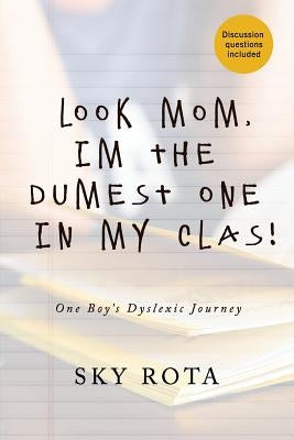 Look Mom, I'm the Dumest One in My Clas!: One Boy's Dyslexic Journey by Rota, Sky