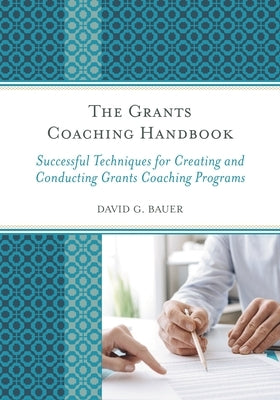 The Grants Coaching Handbook: Successful Techniques for Creating and Conducting Grants Coaching Programs by Bauer, David G.