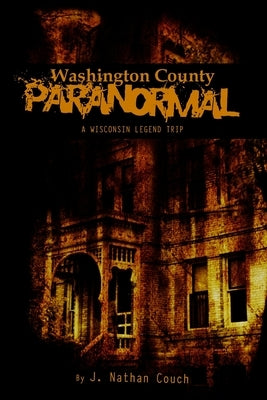 Washington County Paranormal: A Wisconsin Legend Trip by Hintz, Charlie