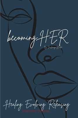 becoming HER: Healing. Evolving. Releasing Volume 1: Trauma: Healing. Evolving. ReleasingVolume 1: Trauma by Martin, Daishanique