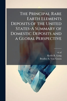 The Principal Rare Earth Elements Deposits of the United States-A Summary of Domestic Deposits and a Global Perspective by Et Al