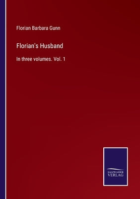 Florian's Husband: In three volumes. Vol. 1 by Gunn, Florian Barbara