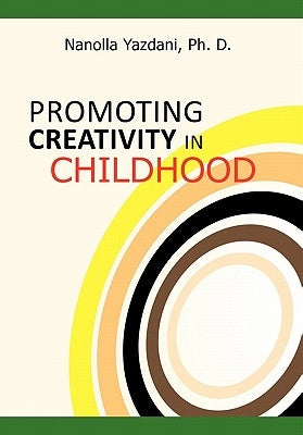 Promoting Creativity in Childhood: A Practical guide for counselors, educators, and parents by Yazdani Ph. D., Nanolla