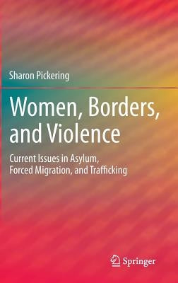 Women, Borders, and Violence: Current Issues in Asylum, Forced Migration, and Trafficking by Pickering, Sharon