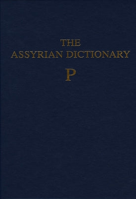 Assyrian Dictionary of the Oriental Institute of the University of Chicago, Volume 12, P by Roth, Martha T.