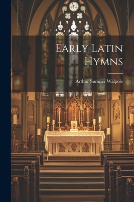 Early Latin Hymns by Walpole, Arthur Sumner