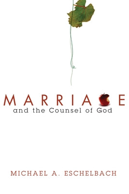 Marriage and the Counsel of God by Eschelbach, Michael A.