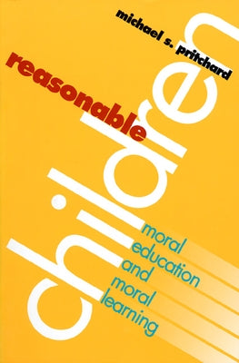 Reasonable Children: Moral Education and Moral Reasoning by Pritchard, Michael S.