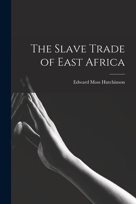 The Slave Trade of East Africa by Hutchinson, Edward Moss