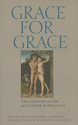 Grace for Grace: The Debates After Augustine and Pelagius by Casiday, Augustine