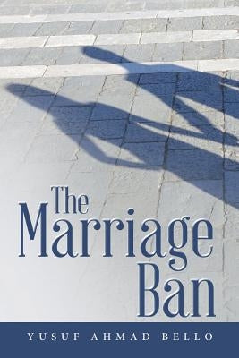 The Marriage Ban by Bello, Yusuf Ahmad