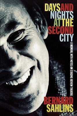 Days and Nights at The Second City: A Memoir, with Notes on Staging Review Theatre by Sahlins, Bernard