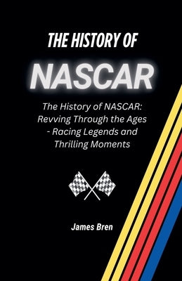 The History of NASCAR by Bren, James