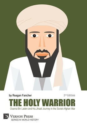 The Holy Warrior: Osama Bin Laden and his Jihadi Journey in the Soviet-Afghan War - 2nd Edition by Fancher, Reagan