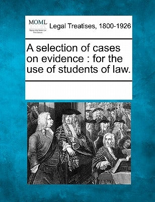 A selection of cases on evidence: for the use of students of law. by Multiple Contributors