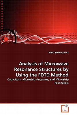 Analysis of Microwave Resonance Structures by Using the FDTD Method by Semouchkina, Elena