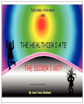 Salicylate Intolerance and The Healthier I Ate The Sicker I Got (Revised 2nd Edition) by Ablahani, Joan Tozzi