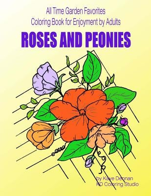 Roses and Peonies: All time garden favorites: Coloring Book for Enjoyment by Adults by Dennan, Kaye