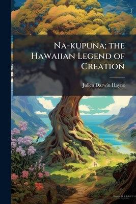 Na-kupuna; the Hawaiian Legend of Creation by Hayne, Julien Darwin
