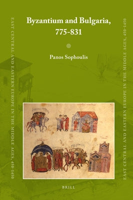 Byzantium and Bulgaria, 775-831: Winner of the 2013 John Bell Book Prize by Sophoulis, Panos