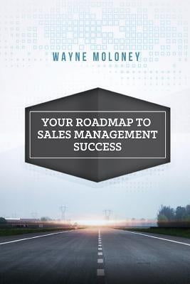 Your Roadmap to Sales Management Success by Moloney, Wayne